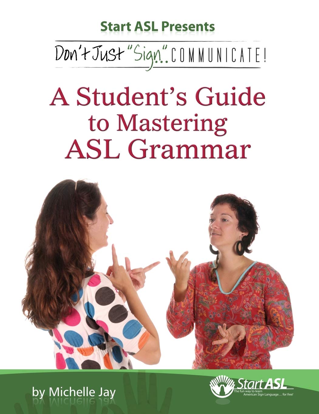 Don'T Just Sign... Communicate!: A Student'S Guide To Mastering American Sign Language Grammar,New
