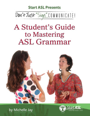 Don'T Just Sign... Communicate!: A Student'S Guide To Mastering American Sign Language Grammar,New