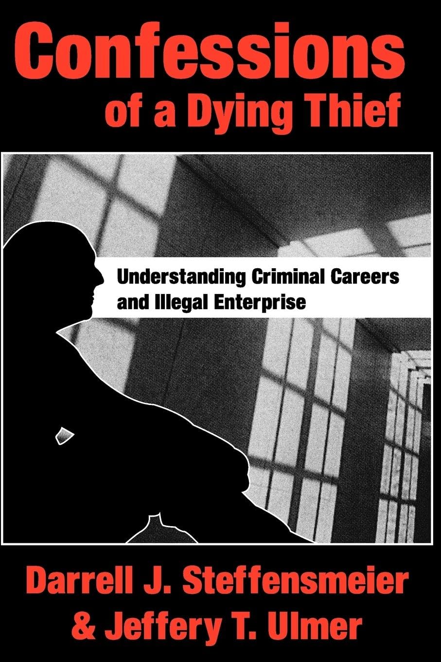 Confessions of a Dying Thief: Understanding Criminal Careers and Illegal Enterprise (NEW LINES IN CRIMINOLOGY),New