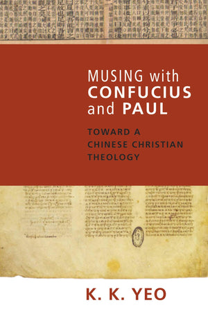 Musing With Confucius And Paul: Toward A Chinese Christian Theology
