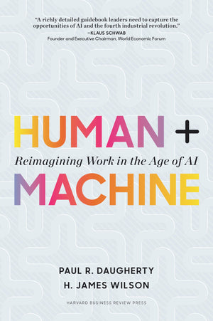 Human + Machine: Reimagining Work In The Age Of Ai