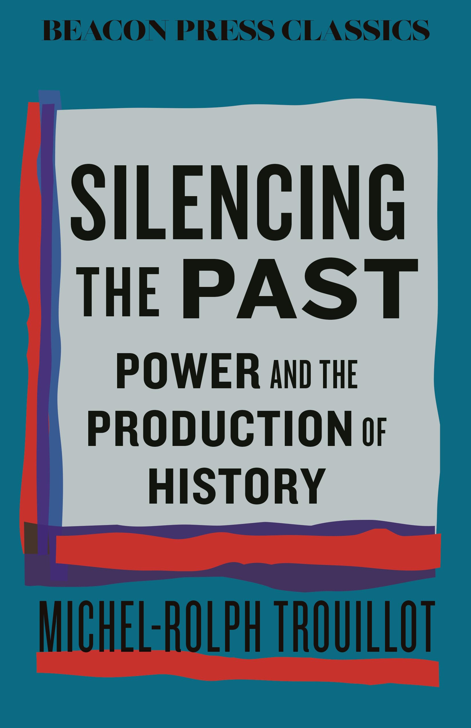 Silencing The Past: Power And The Production Of History (Beacon Classics)