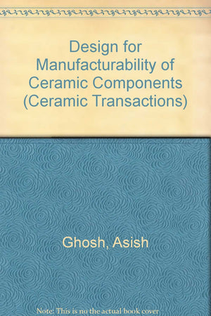 Design for Manufacturability of Ceramic Components (Ceramic Transactions),Used
