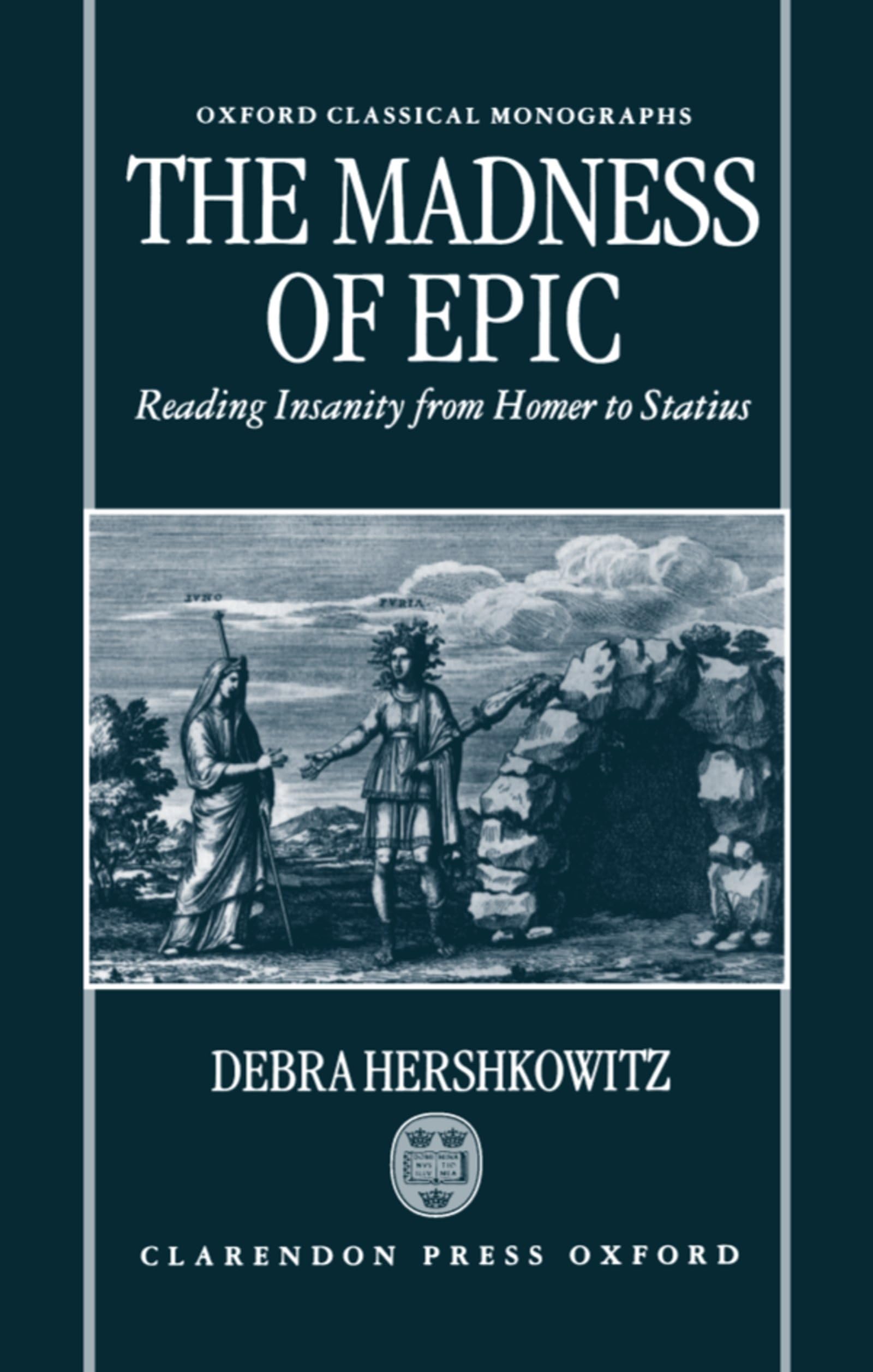 The Madness Of Epic: Reading Insanity From Homer To Statius (Oxford Classical Monographs)