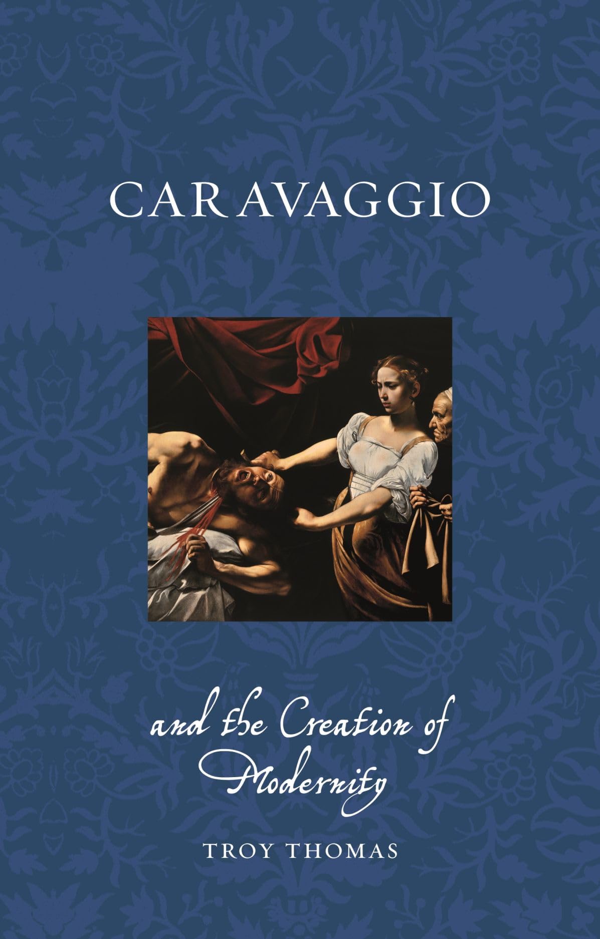 Caravaggio and the Creation of Modernity (Renaissance Lives),New