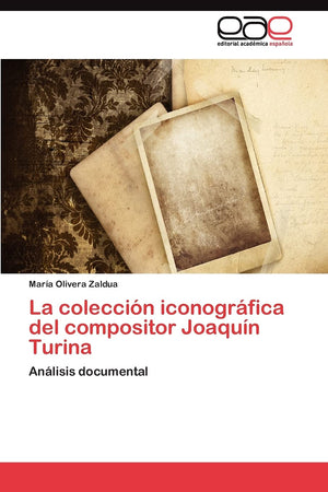La coleccin iconogrfica del compositor Joaqun Turina: Anlisis documental (Spanish Edition),Used