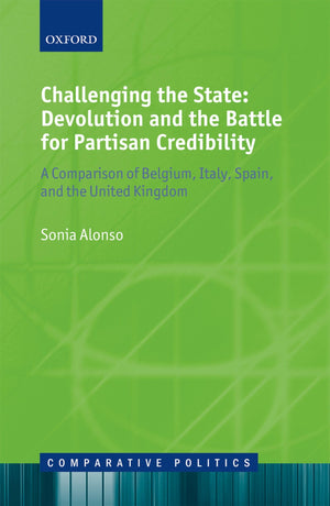 Challenging the State: Devolution and the Battle for Partisan Credibility: A Comparison of Belgium, Italy, Spain, and the United,Used