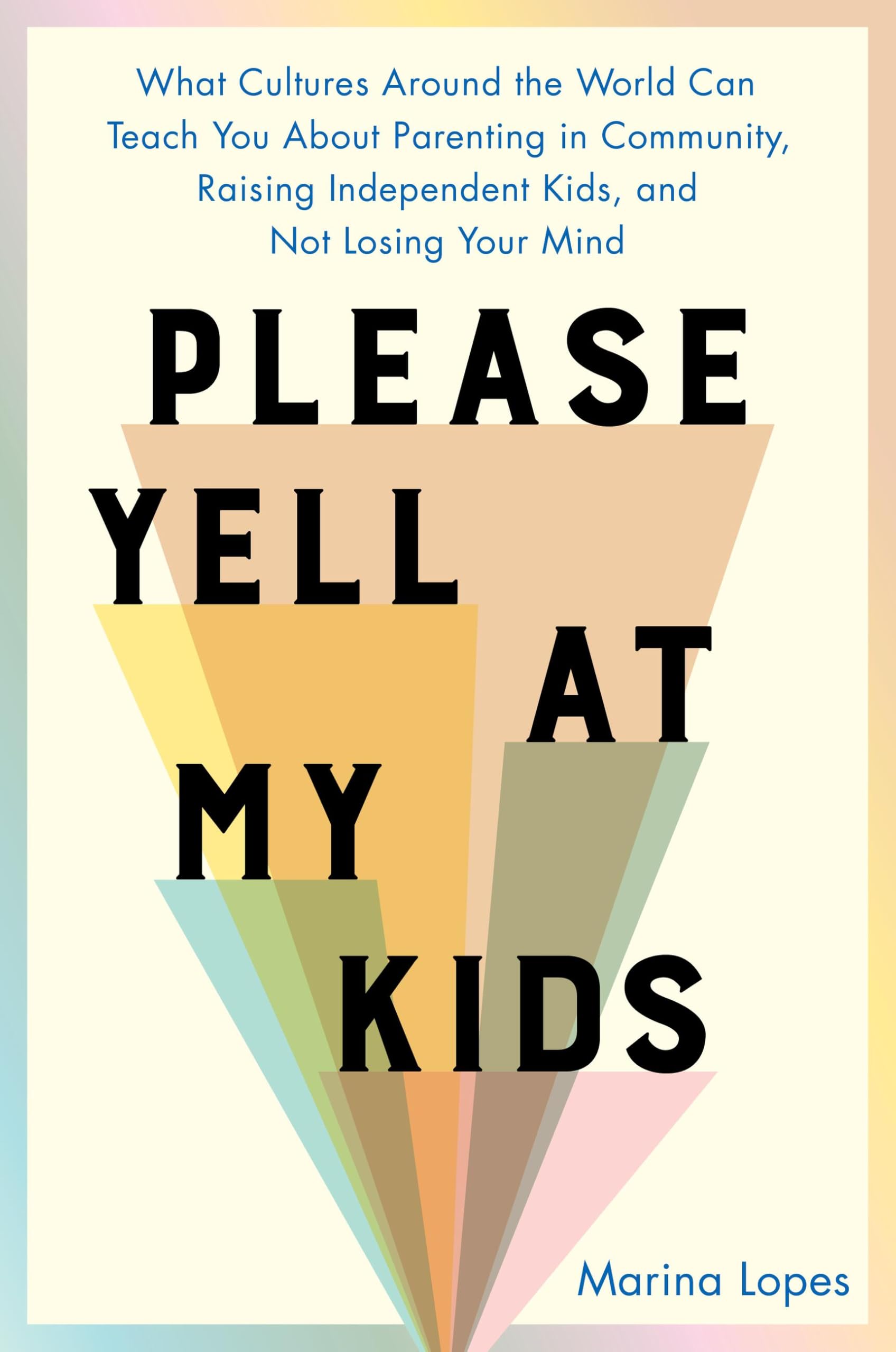 Please Yell at My Kids: What Cultures Around the World Can Teach You About Parenting in Community, Raising Independent Kids, and