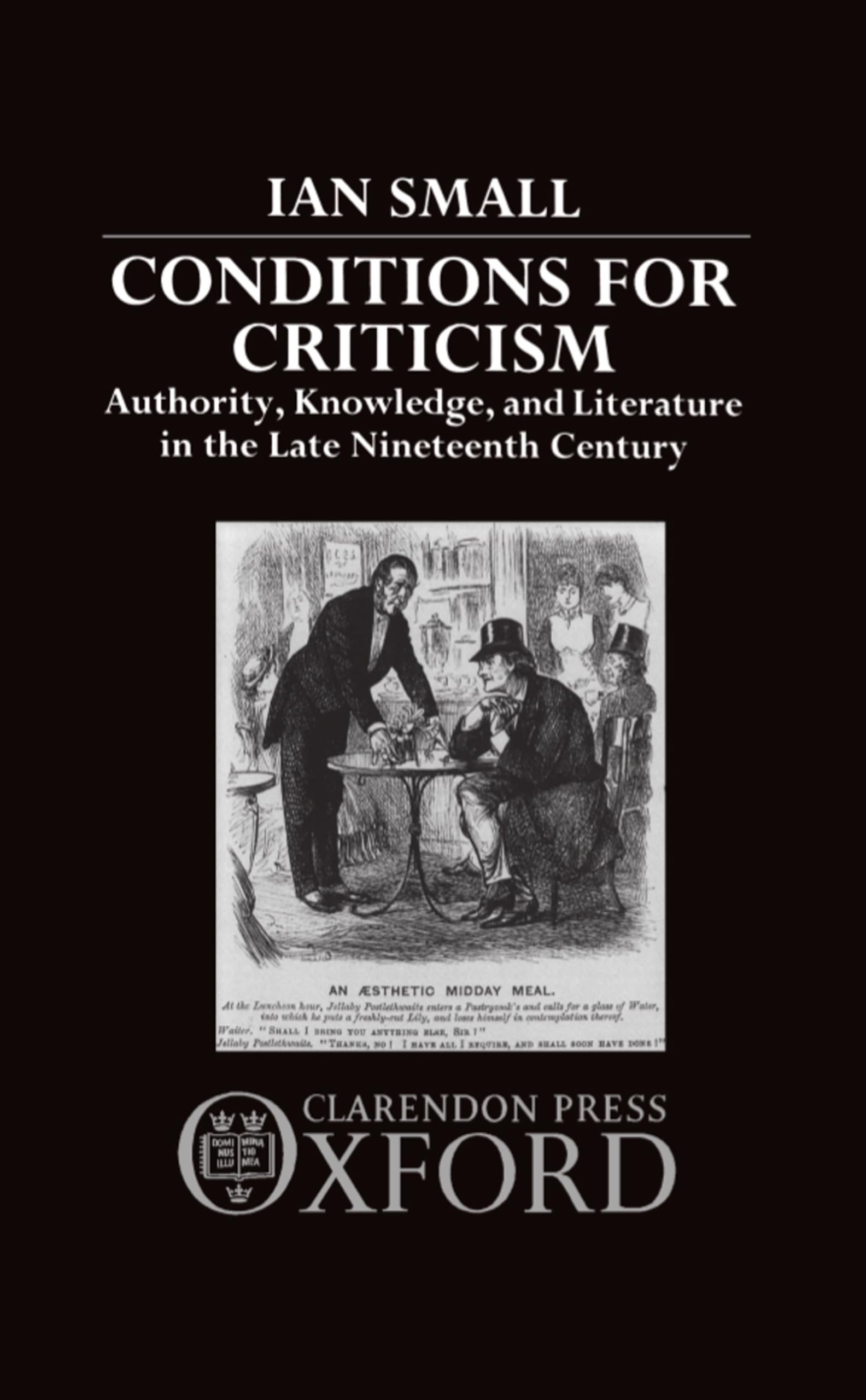 Conditions for Criticism: Authority, Knowledge, and Literature in the Late Nineteenth Century,New