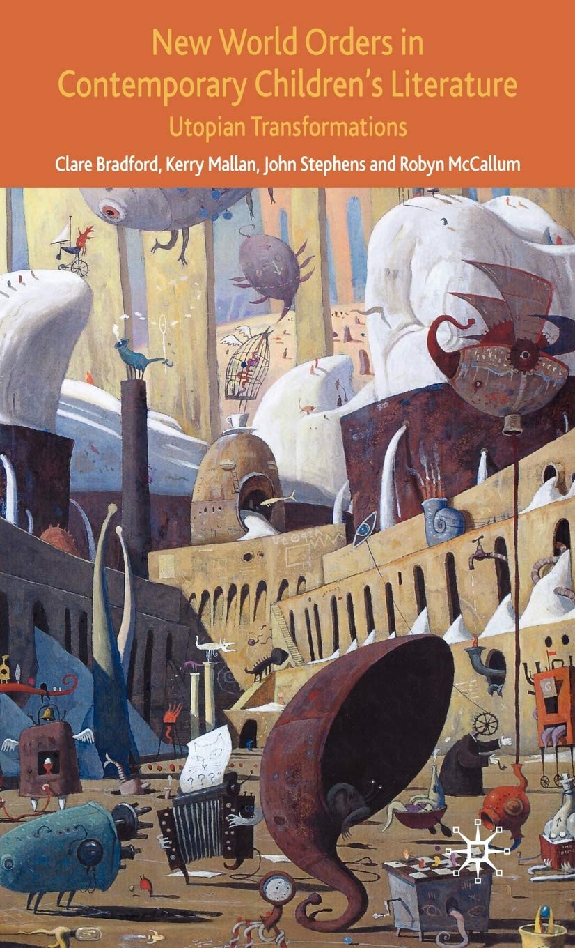 New World Orders In Contemporary Children'S Literature: Utopian Transformations (Critical Approaches To Children'S Literature)