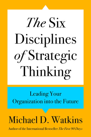 The Six Disciplines Of Strategic Thinking: Leading Your Organization Into The Future,New