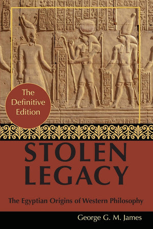 By George G. M. James: Stolen Legacy: Greek Philosophy is Stolen Egyptian Philosophy,New