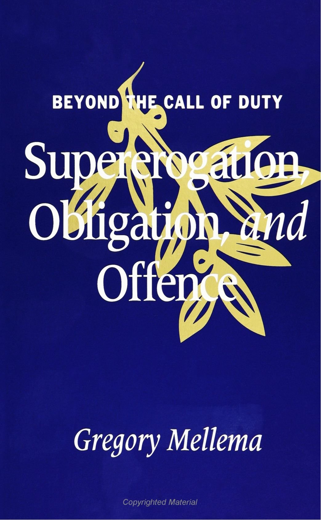 Beyond The Call Of Duty: Supererogation, Obligation, And Offence (S U N Y Series In Ethical Theory),New
