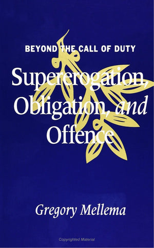 Beyond The Call Of Duty: Supererogation, Obligation, And Offence (S U N Y Series In Ethical Theory),New