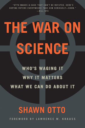 The War On Science: Who'S Waging It, Why It Matters, What We Can Do About It