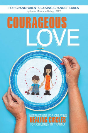 Courageous Love: Instructions for Creating Healing Circles for Children of Trauma for Grandparents Raising Grandchildren,Used