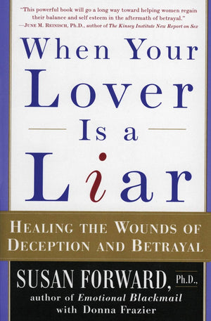 When Your Lover Is A Liar: Healing The Wounds Of Deception And Betrayal