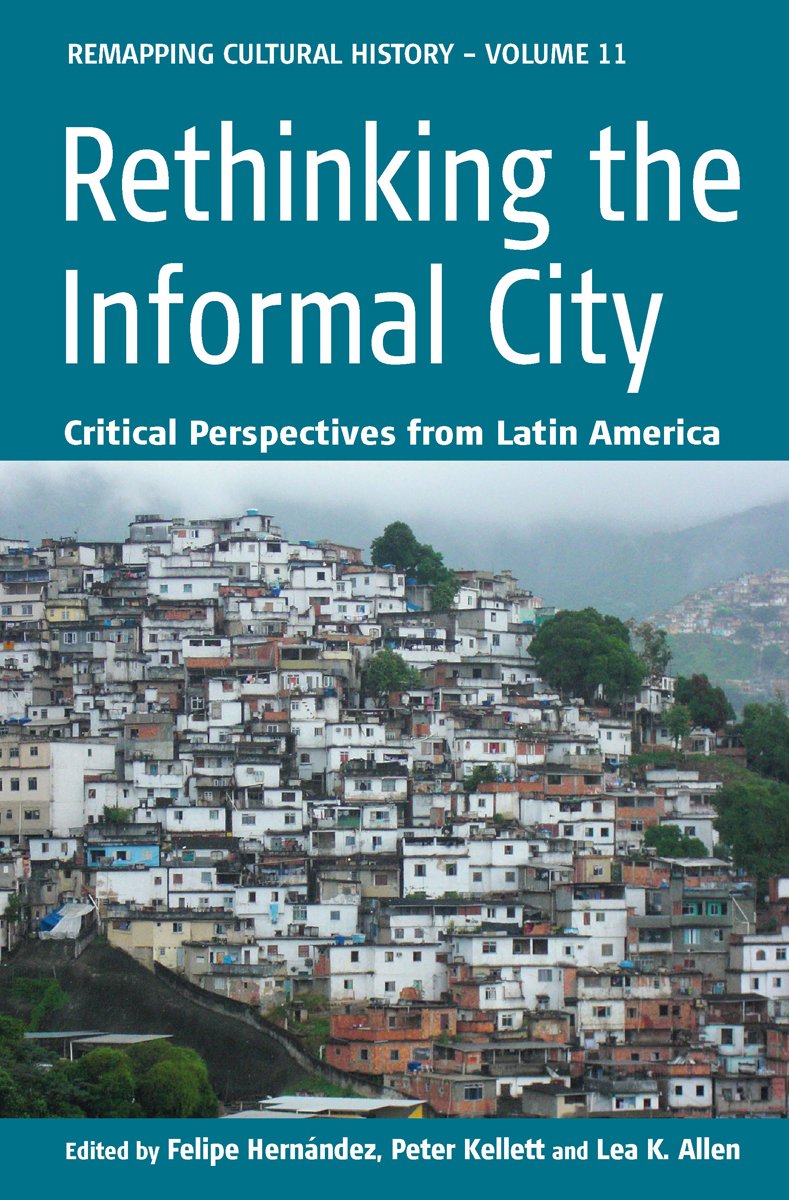 Rethinking The Informal City: Critical Perspectives From Latin America (Remapping Cultural History, 11),Used