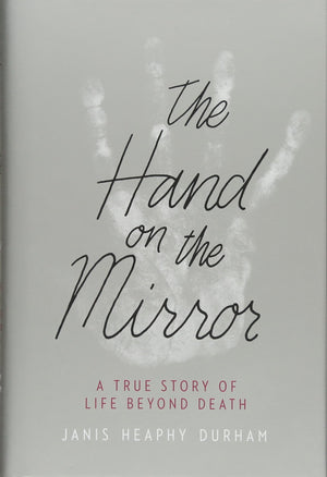 The Hand On The Mirror: A True Story Of Life Beyond Death