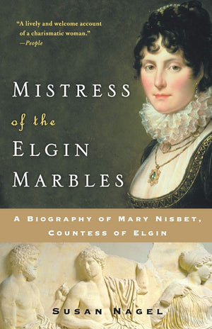 Mistress of the Elgin Marbles: A Biography of Mary Nisbet, Countess of Elgin