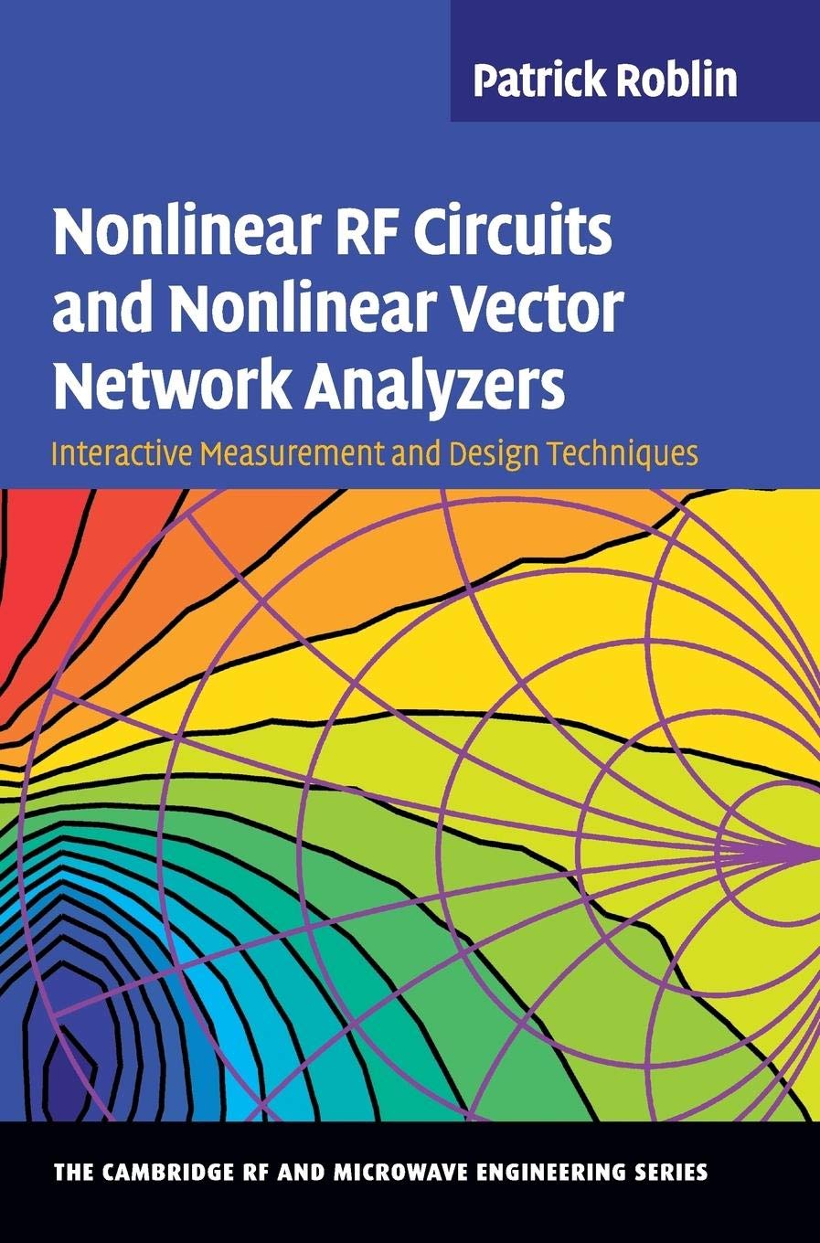 Nonlinear RF Circuits and Nonlinear Vector Network Analyzers: Interactive Measurement and Design Techniques (The Cambridge RF an,New