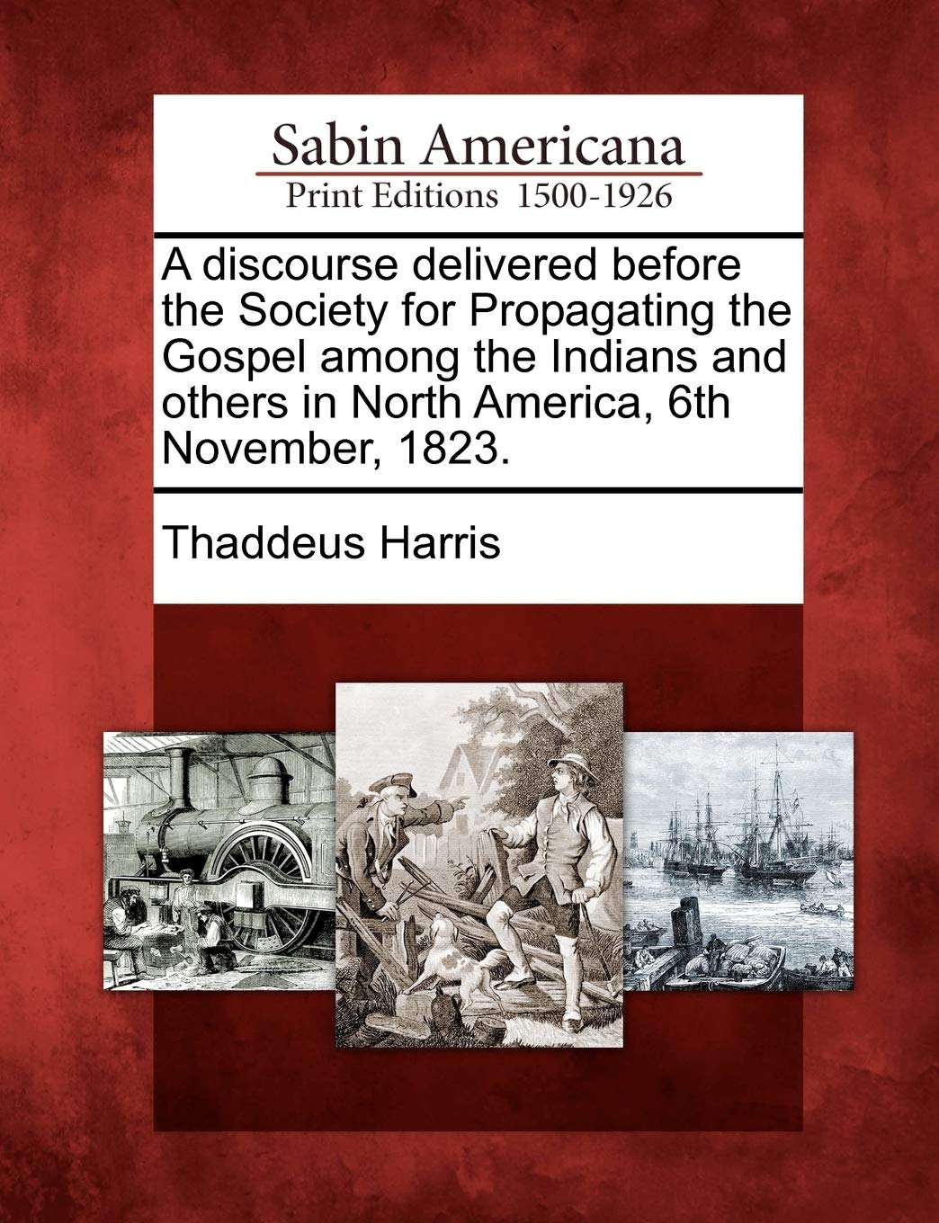 A Discourse Delivered Before the Society for Propagating the Gospel Among the Indians and Others in North America, 6th November,