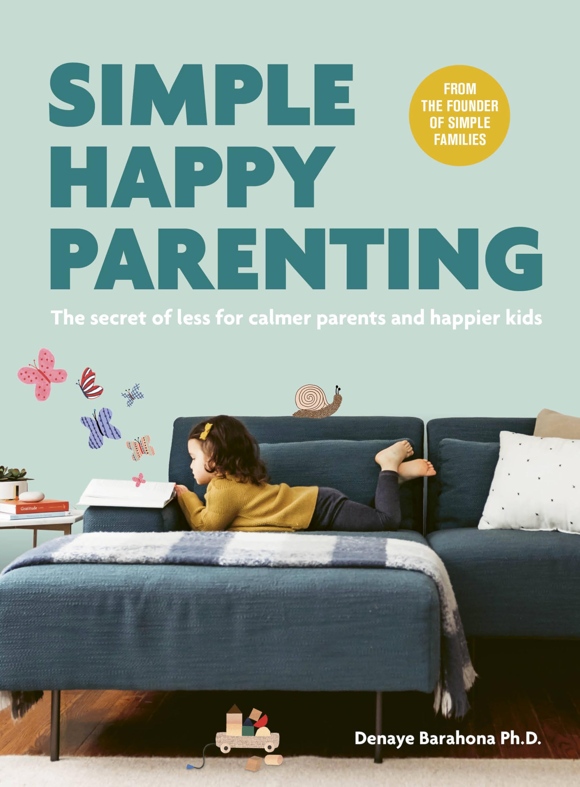 Simple Happy Parenting: The Secret Of Less For Calmer Parents And Happier Kids