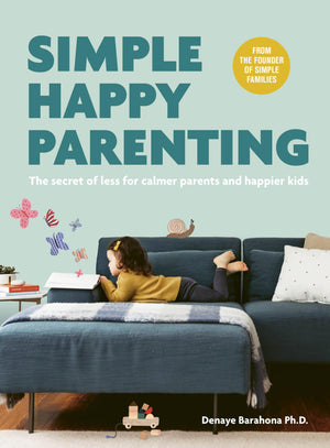 Simple Happy Parenting: The Secret Of Less For Calmer Parents And Happier Kids