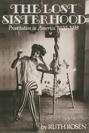 The Lost Sisterhood: Prostitution in America, 19001918,Used