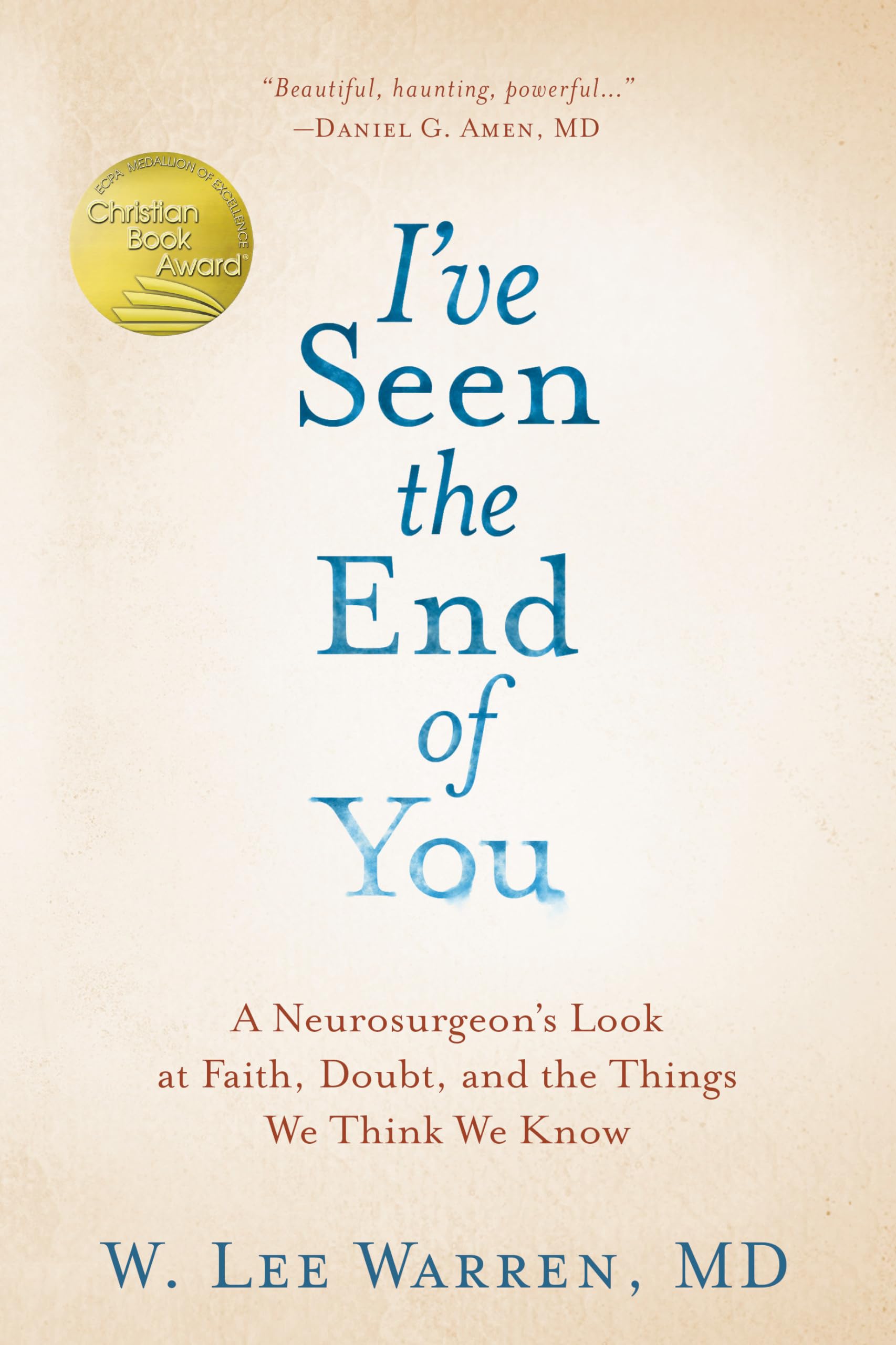 Ive Seen the End of You: A Neurosurgeons Look at Faith, Doubt, and the Things We Think We Know