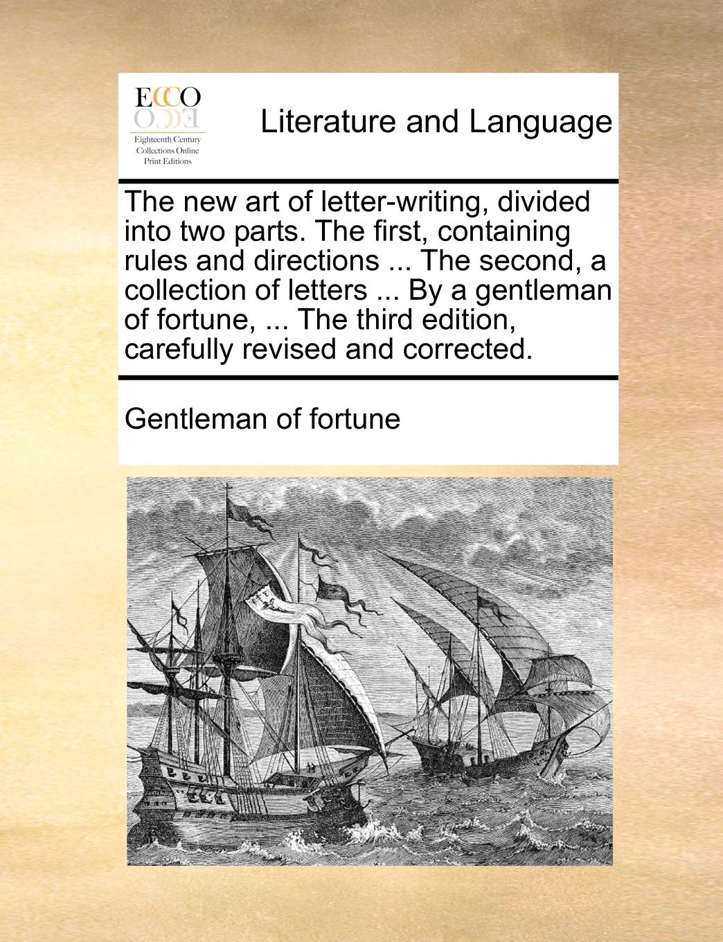 The New Art of LetterWriting, Divided Into Two Parts. the First, Containing Rules and Directions ... the Second, a Collection o,Used