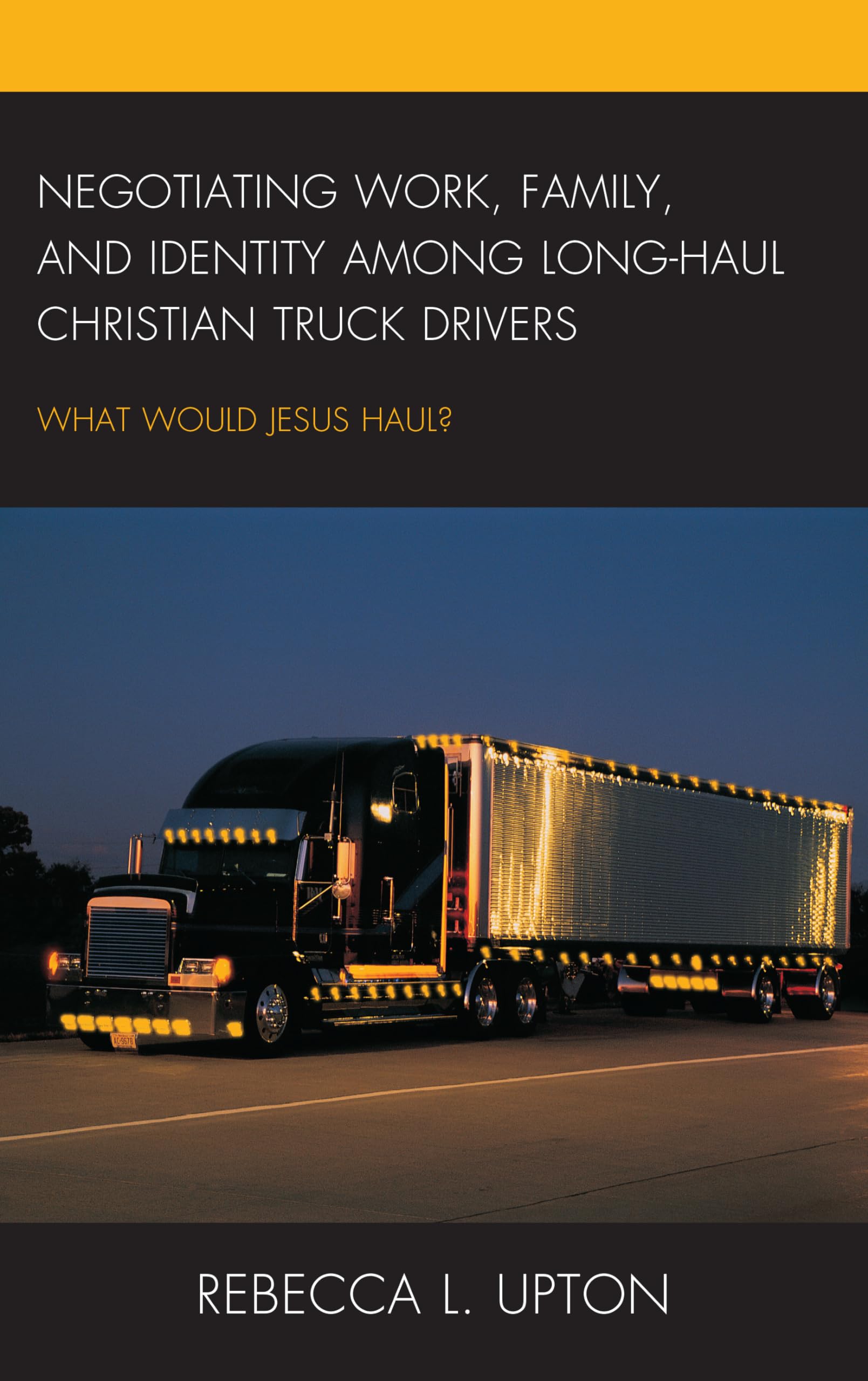 Negotiating Work, Family, and Identity among LongHaul Christian Truck Drivers: What Would Jesus Haul?,Used