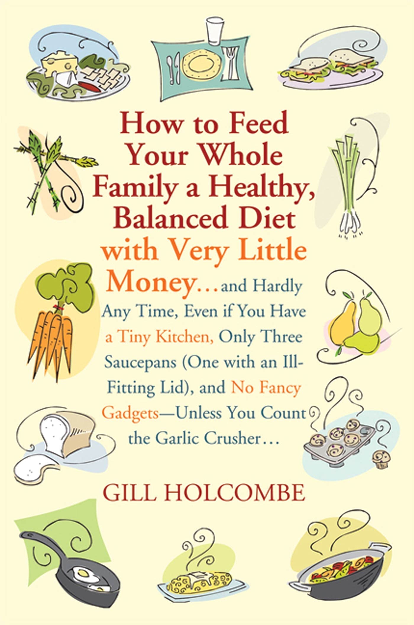 How To Feed Your Whole Family A Healthy, Balanced Diet: With Very Little Money And Hardly Any Time, Even If You Have A Tiny Kitc,Used
