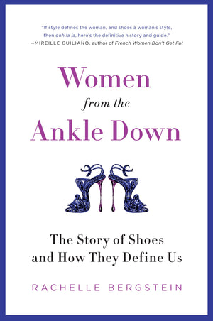 Women from the Ankle Down: The Story of Shoes and How They Define Us,New