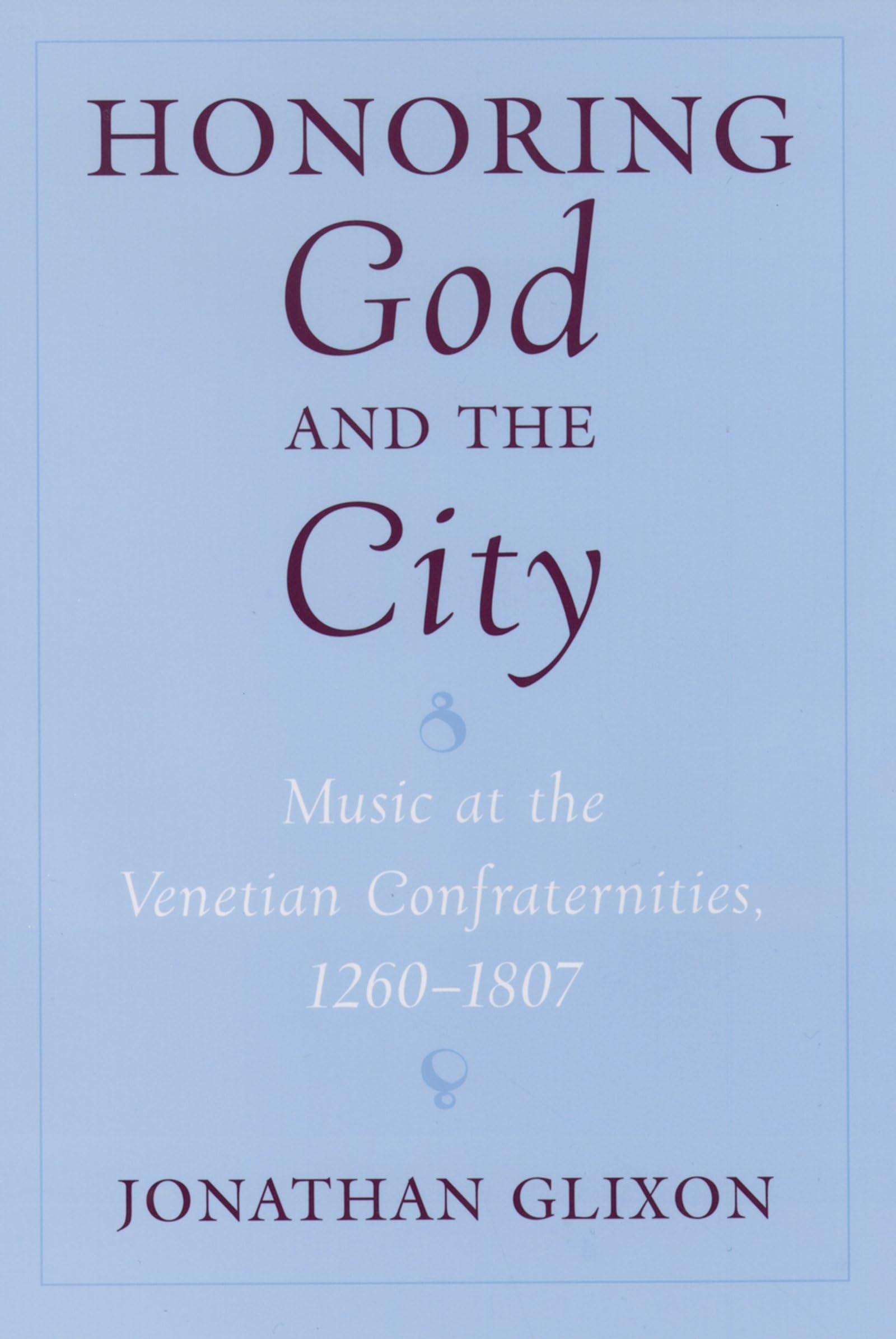 Honoring God And The City: Music At The Venetian Confraternities, 12601807