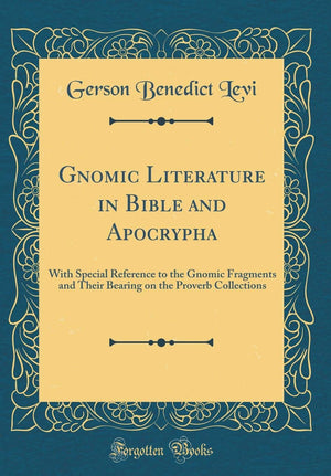 Gnomic Literature in Bible and Apocrypha: With Special Reference to the Gnomic Fragments and Their Bearing on the Proverb Collec,Used