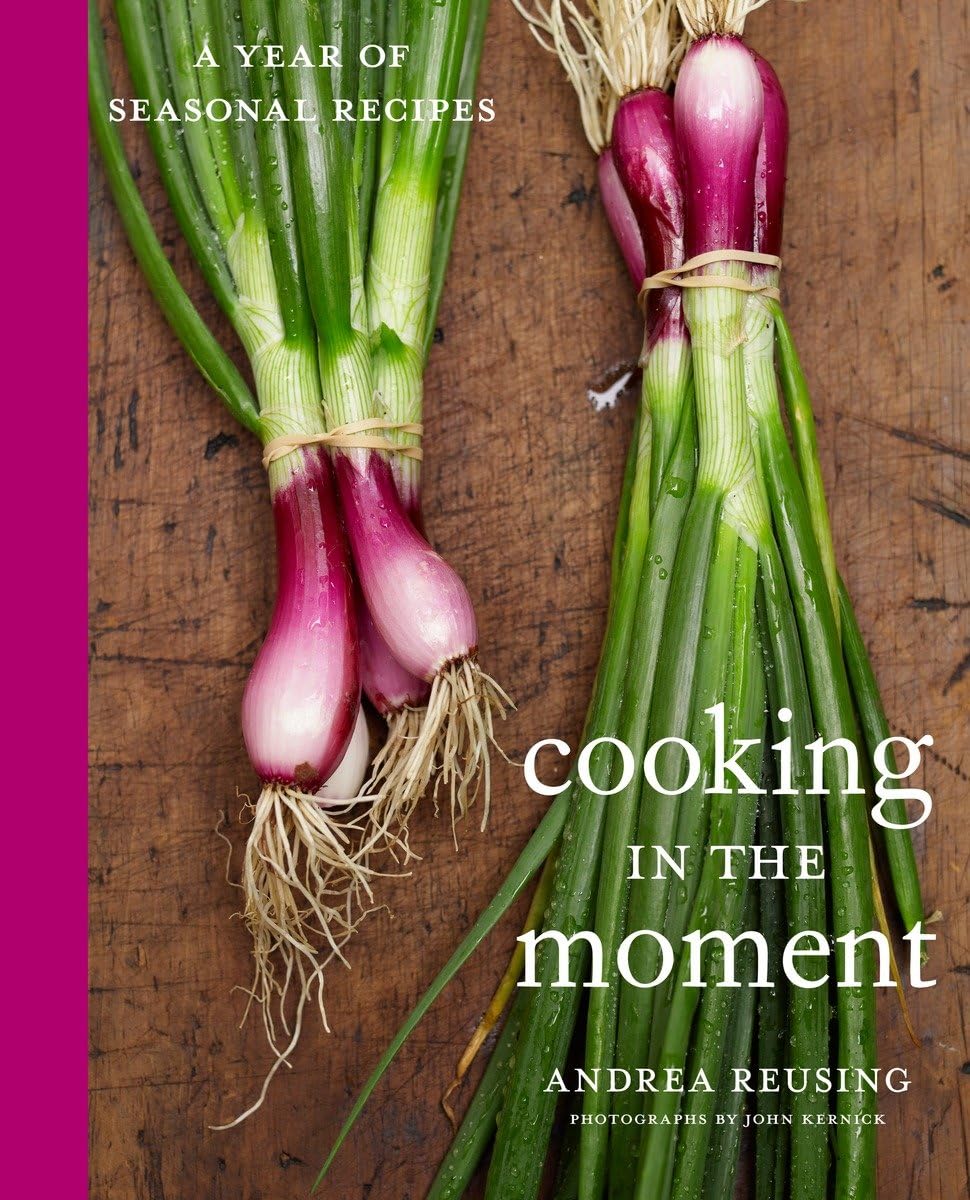 Cooking In The Moment: A Year Of Seasonal Recipes: A Cookbook