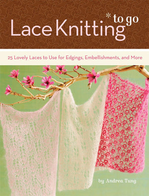Lace Knitting To Go: 25 Lovely Laces To Use For Edgings, Embellishments, And More,New