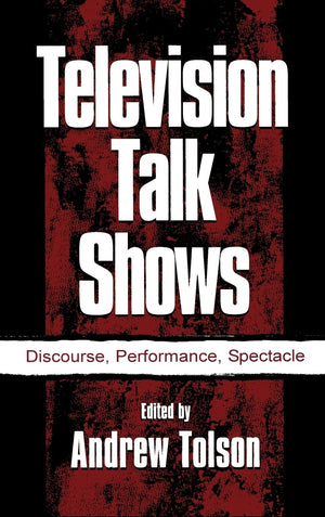 Television Talk Shows: Discourse, Performance, Spectacle (Routledge Communication Series),New