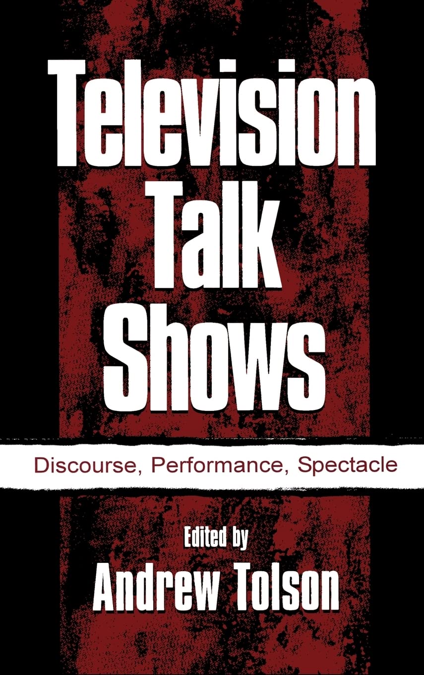 Television Talk Shows: Discourse, Performance, Spectacle (Routledge Communication Series),New