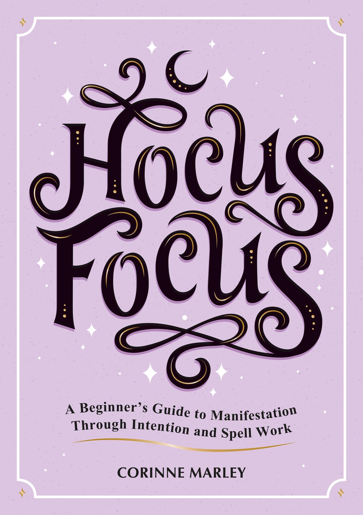 Hocus Focus: A Beginner's Guide to Manifestation Through Intention and Spell Work,New