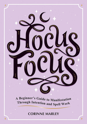 Hocus Focus: A Beginner's Guide to Manifestation Through Intention and Spell Work,New