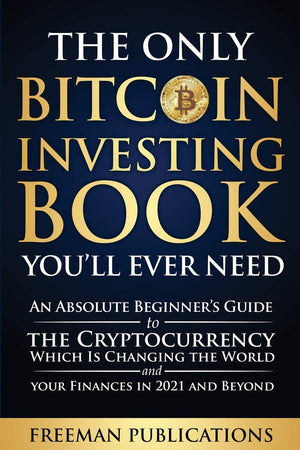 The Only Bitcoin Investing Book Youll Ever Need: An Absolute Beginners Guide to the Cryptocurrency Which Is Changing the World a,Used