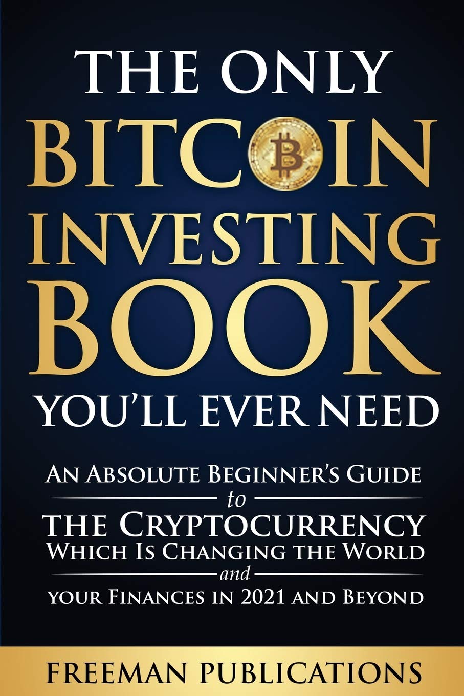 The Only Bitcoin Investing Book Youll Ever Need: An Absolute Beginners Guide to the Cryptocurrency Which Is Changing the World a,Used