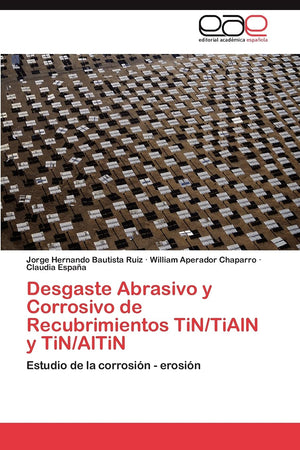 Desgaste Abrasivo y Corrosivo de Recubrimientos TiN/TiAlN y TiN/AlTiN: Estudio de la corrosin  erosin (Spanish Edition),Used
