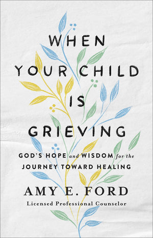 When Your Child Is Grieving: God's Hope and Wisdom for the Journey Toward Healing,Used