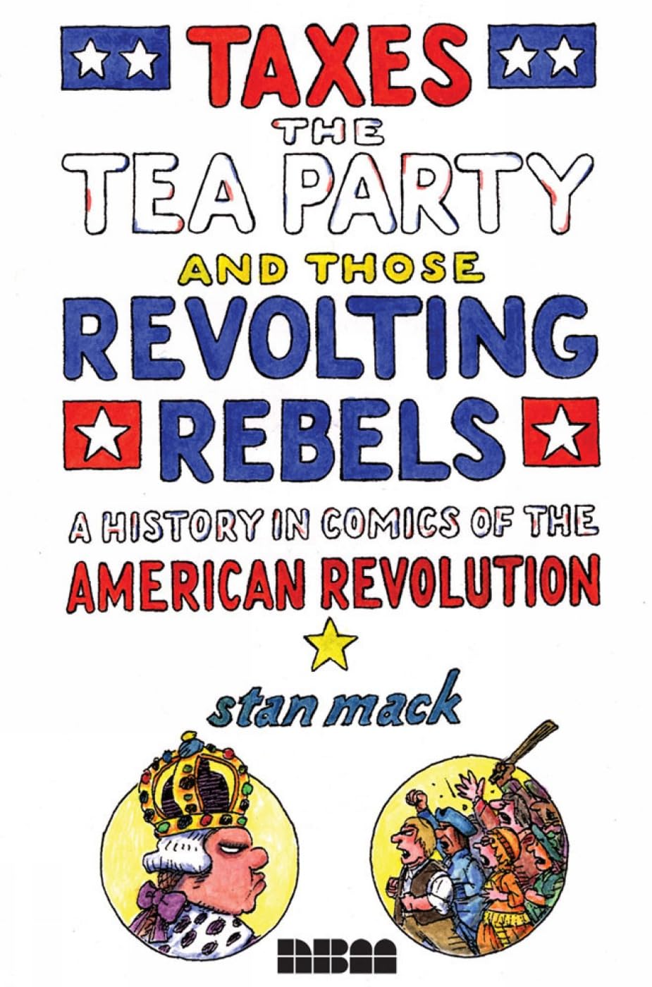 Taxes, the Tea Party, and Those Revolting Rebels: A History in Comics of the American Revolution,Used