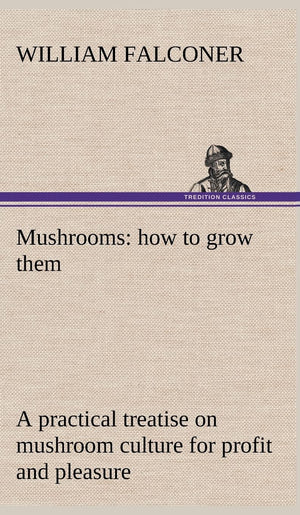 Mushrooms: how to grow them a practical treatise on mushroom culture for profit and pleasure,Used