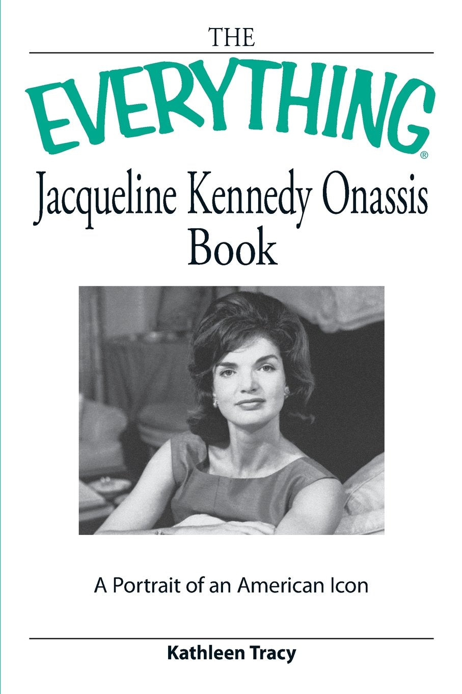The Everything Jacqueline Kennedy Onassis Book: A Portrait of an American Icon (Everything Series),New