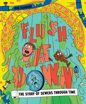 Flush It Down: The Story of Sewers through Time